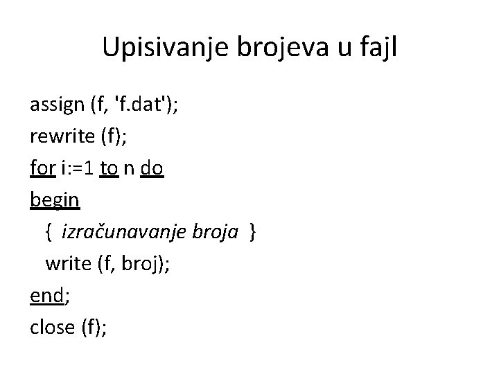 Upisivanje brojeva u fajl assign (f, 'f. dat'); rewrite (f); for i: =1 to