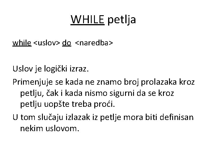 WHILE petlja while <uslov> do <naredba> Uslov je logički izraz. Primenjuje se kada ne
