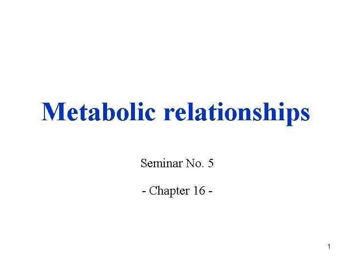 Metabolic relationships Seminar No. 5 - Chapter 16 - 1 