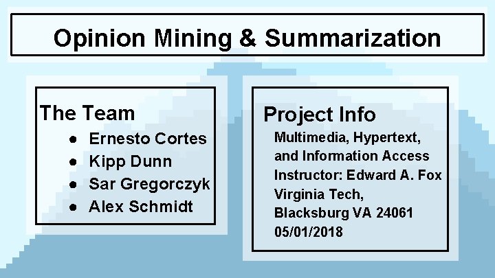 Opinion Mining & Summarization The Team ● ● Ernesto Cortes Kipp Dunn Sar Gregorczyk