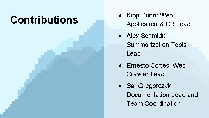 Contributions ● Kipp Dunn: Web Application & DB Lead ● Alex Schmidt: Summarization Tools