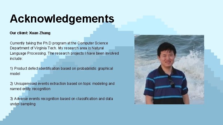 Acknowledgements Our client: Xuan Zhang Currently taking the Ph. D program at the Computer