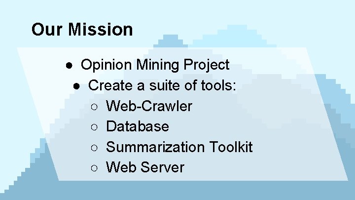 Our Mission ● Opinion Mining Project ● Create a suite of tools: ○ Web-Crawler