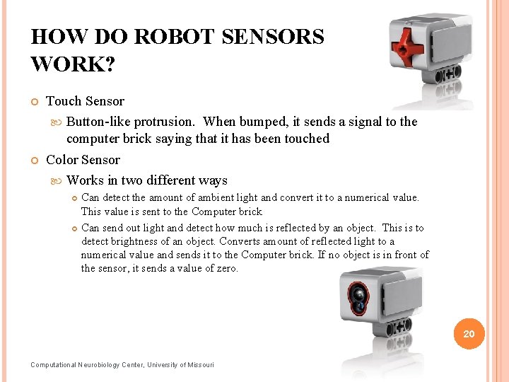 HOW DO ROBOT SENSORS WORK? Touch Sensor Button-like protrusion. When bumped, it sends a