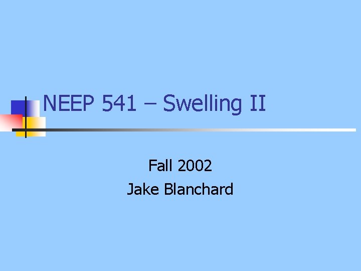 NEEP 541 – Swelling II Fall 2002 Jake Blanchard 