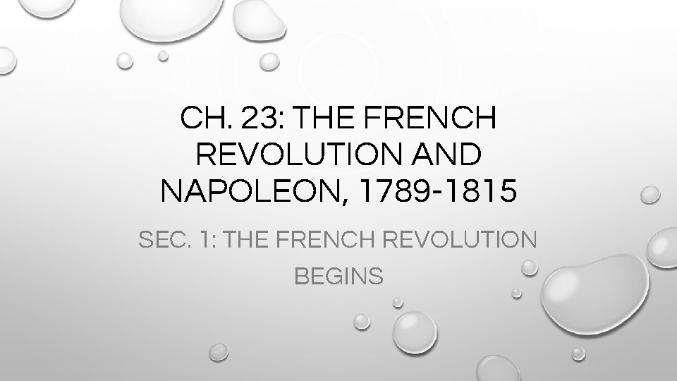 CH. 23: THE FRENCH REVOLUTION AND NAPOLEON, 1789 -1815 SEC. 1: THE FRENCH REVOLUTION