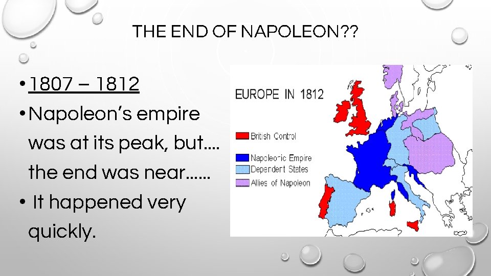 THE END OF NAPOLEON? ? • 1807 – 1812 • Napoleon’s empire was at