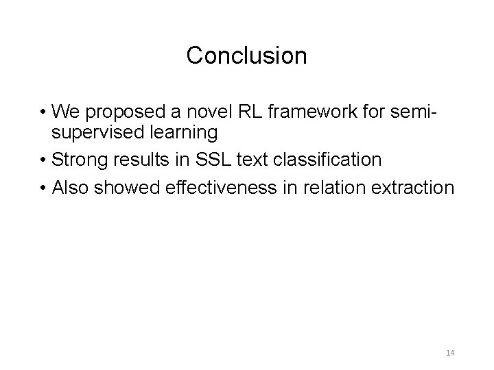 Conclusion • We proposed a novel RL framework for semisupervised learning • Strong results Conclusion • We proposed a novel RL framework for semisupervised learning • Strong results