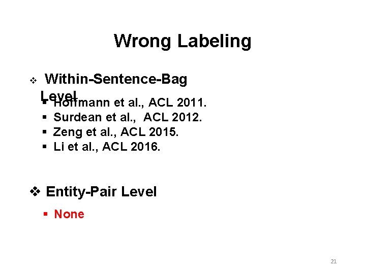 Wrong Labeling v Within-Sentence-Bag Level § Hoffmann et al. , ACL 2011. § Surdean Wrong Labeling v Within-Sentence-Bag Level § Hoffmann et al. , ACL 2011. § Surdean