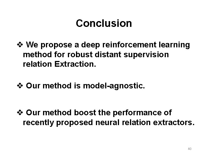 Conclusion v We propose a deep reinforcement learning method for robust distant supervision relation Conclusion v We propose a deep reinforcement learning method for robust distant supervision relation
