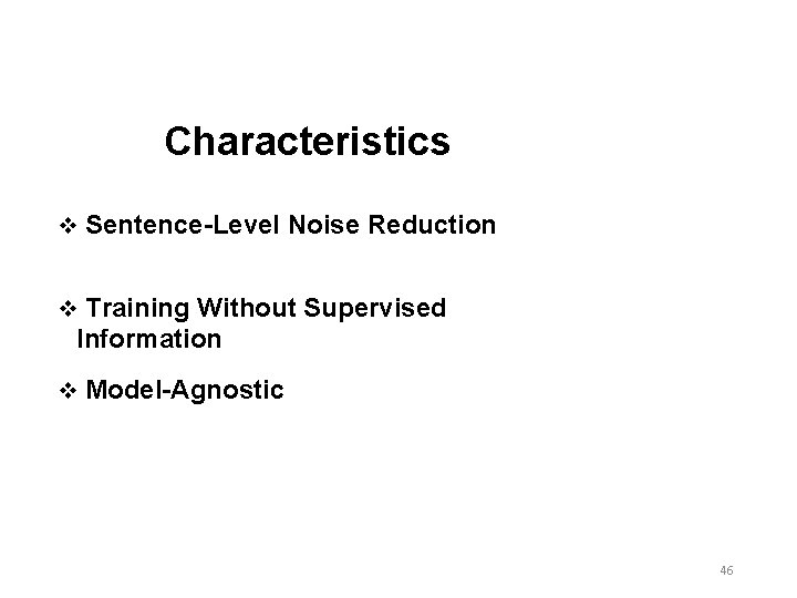 Characteristics v Sentence-Level Noise Reduction v Training Without Supervised Information v Model-Agnostic 46 Characteristics v Sentence-Level Noise Reduction v Training Without Supervised Information v Model-Agnostic 46