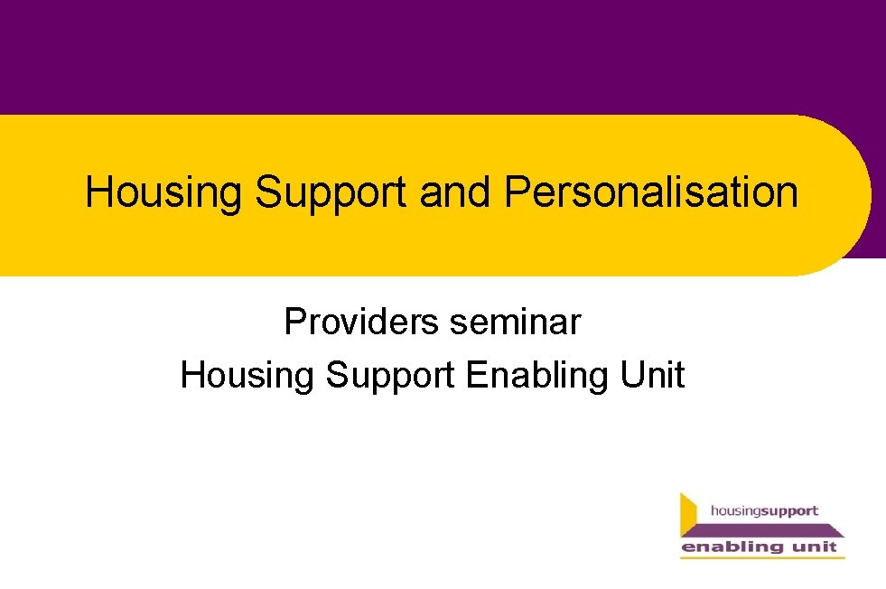 Housing Support and Personalisation Providers seminar Housing Support Enabling Unit 