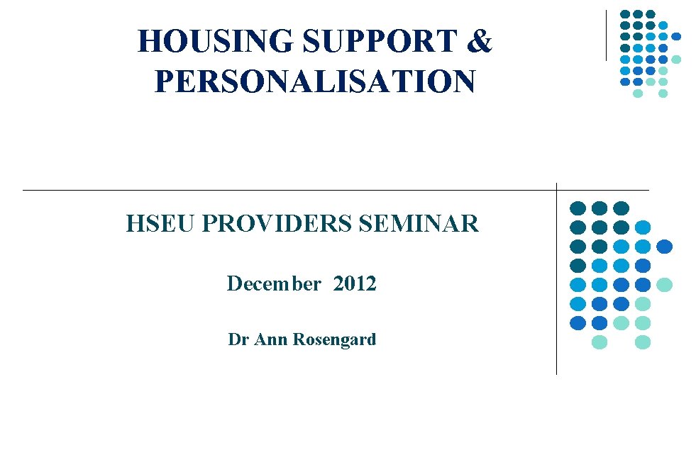 HOUSING SUPPORT & PERSONALISATION HSEU PROVIDERS SEMINAR December 2012 Dr Ann Rosengard 