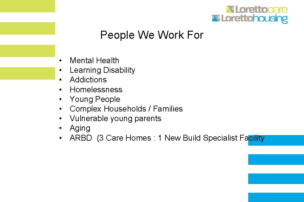 People We Work For • • • Mental Health Learning Disability Addictions Homelessness Young