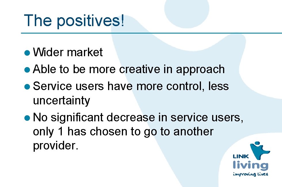 The positives! l Wider market l Able to be more creative in approach l
