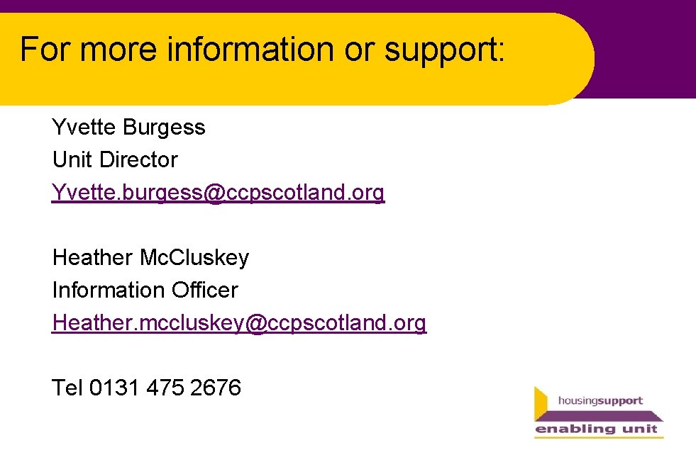 For more information or support: Yvette Burgess Unit Director Yvette. burgess@ccpscotland. org Heather Mc.