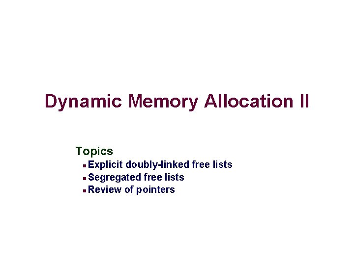 Dynamic Memory Allocation II Topics Explicit doubly-linked free lists Segregated free lists Review of
