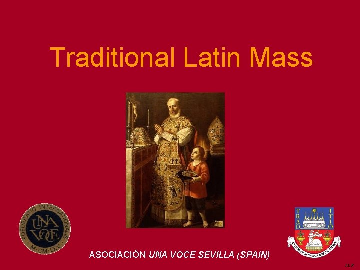 Traditional Latin Mass ASOCIACIÓN UNA VOCE SEVILLA (SPAIN) J. L. F. 