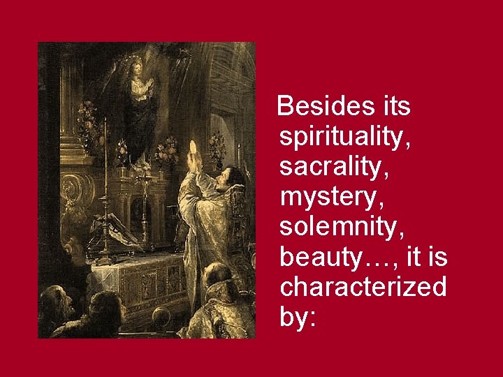 Besides its spirituality, sacrality, mystery, solemnity, beauty…, it is characterized by: 