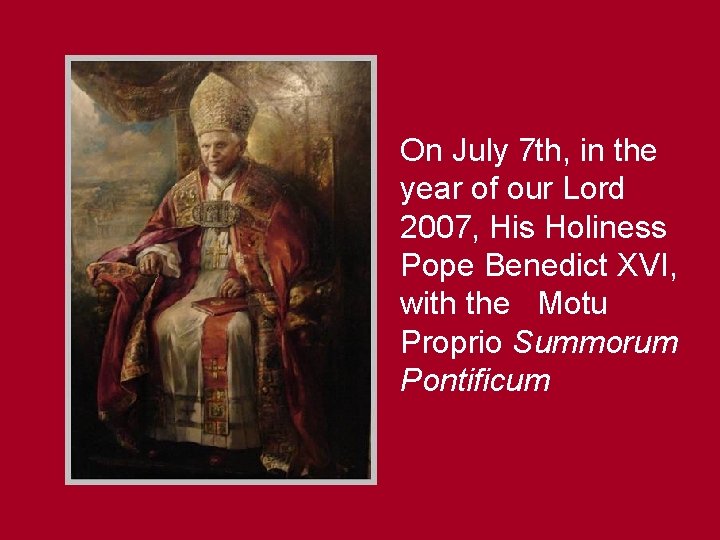 On July 7 th, in the year of our Lord 2007, His Holiness Pope