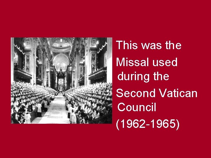 This was the Missal used during the Second Vatican Council (1962 -1965) 