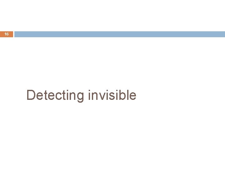 16 Detecting invisible 