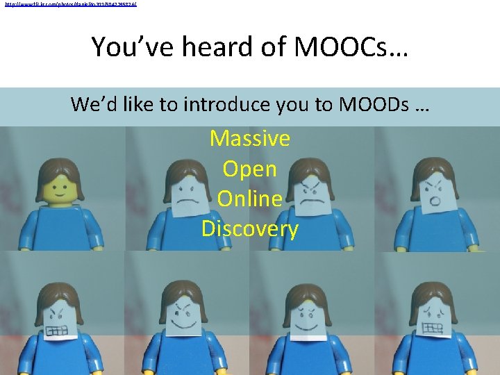 http: //www. flickr. com/photos/danielito 311/5847295876/ You’ve heard of MOOCs… We’d like to introduce you