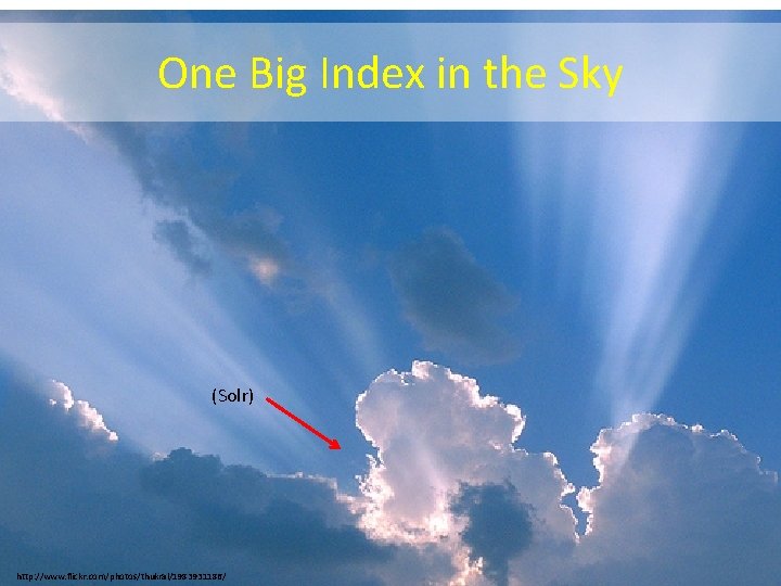 One Big Index in the Sky (Solr) http: //www. flickr. com/photos/thukral/1983931186/ 