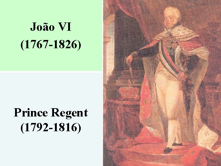 João VI (1767 -1826) Prince Regent (1792 -1816) 