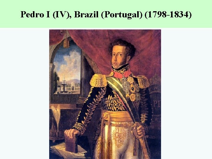 Pedro I (IV), Brazil (Portugal) (1798 -1834) 
