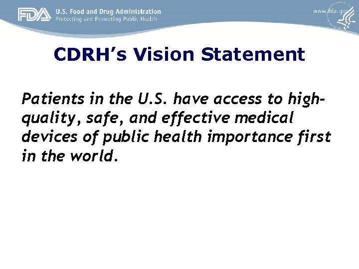 CDRH’s Vision Statement Patients in the U. S. have access to highquality, safe, and CDRH’s Vision Statement Patients in the U. S. have access to highquality, safe, and