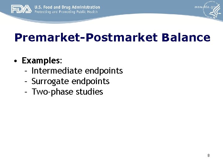 Premarket-Postmarket Balance • Examples: – Intermediate endpoints – Surrogate endpoints – Two-phase studies 8