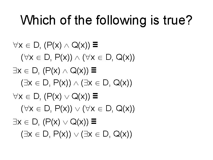 Which of the following is true? x D, (P(x) Q(x)) ≡ ( x D,