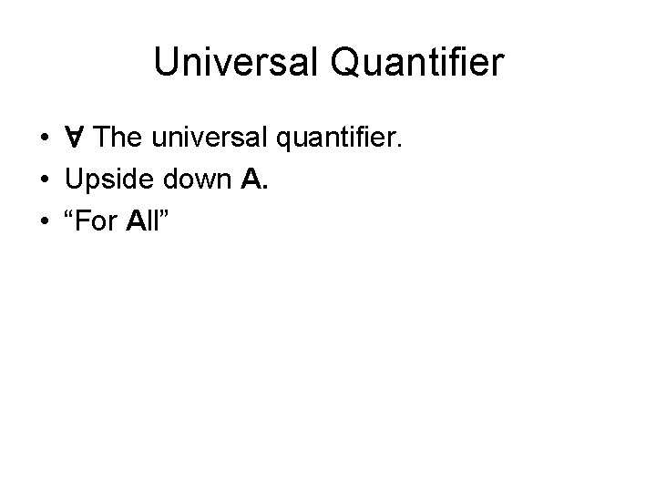 Universal Quantifier • The universal quantifier. • Upside down A. • “For All” 
