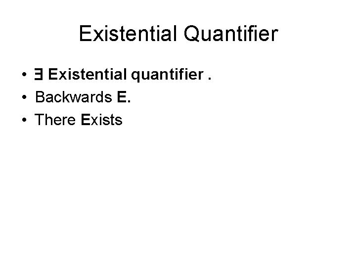 Existential Quantifier • Existential quantifier. • Backwards E. • There Exists 