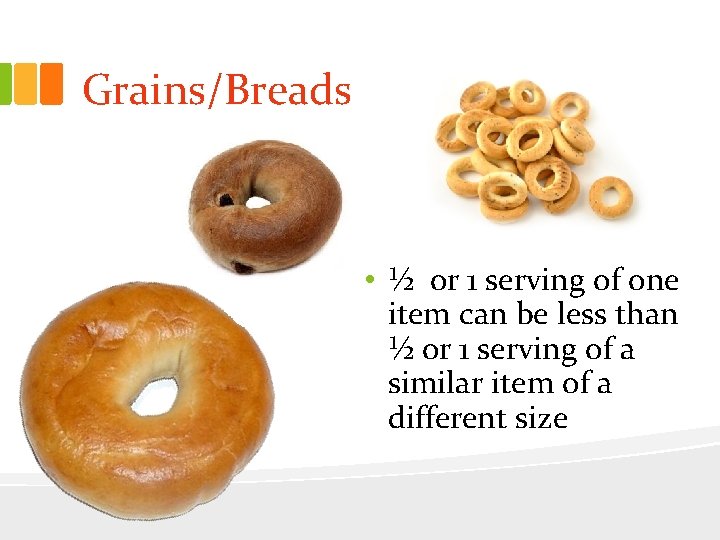 Grains/Breads • ½ or 1 serving of one item can be less than ½