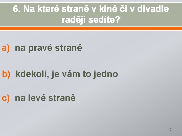 6. Na které straně v kině či v divadle raději sedíte? a) na pravé