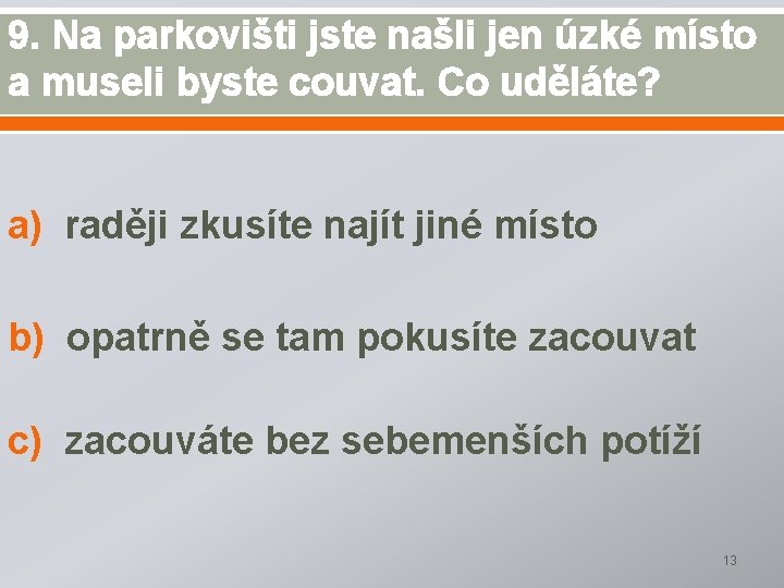 9. Na parkovišti jste našli jen úzké místo a museli byste couvat. Co uděláte?