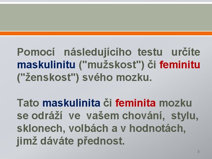  Pomocí následujícího testu určíte maskulinitu ("mužskost") či feminitu ("ženskost") svého mozku. Tato maskulinita