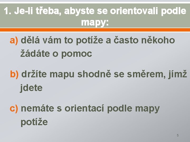 1. Je-li třeba, abyste se orientovali podle mapy: a) dělá vám to potíže a