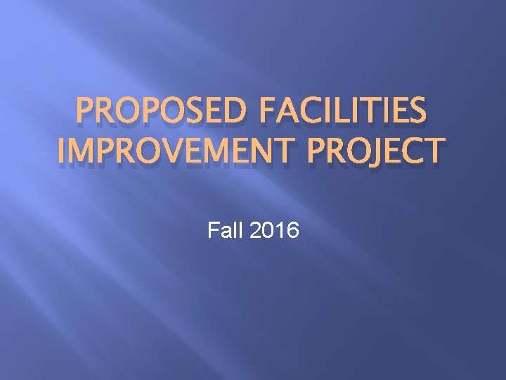 PROPOSED FACILITIES IMPROVEMENT PROJECT Fall 2016 PROPOSED FACILITIES IMPROVEMENT PROJECT Fall 2016