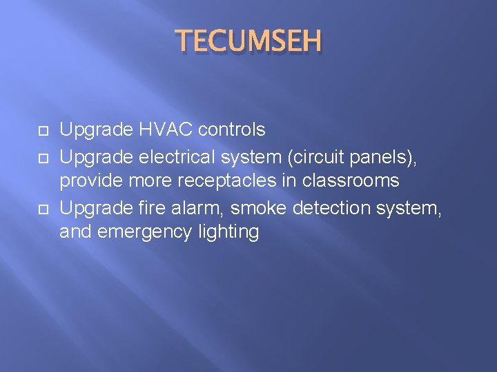 TECUMSEH Upgrade HVAC controls Upgrade electrical system (circuit panels), provide more receptacles in classrooms TECUMSEH Upgrade HVAC controls Upgrade electrical system (circuit panels), provide more receptacles in classrooms