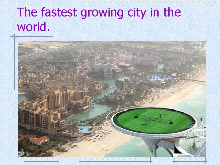 The fastest growing city in the world. 