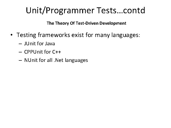 Unit/Programmer Tests…contd Theory Of Test-Driven Development • Testing frameworks exist for many languages: –