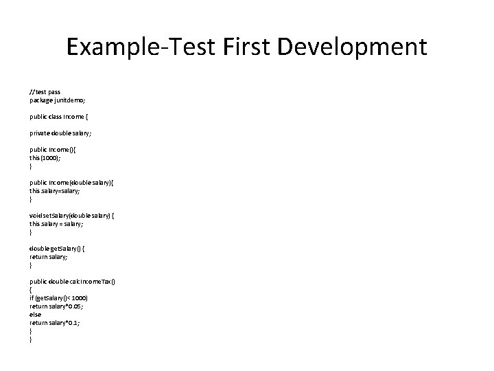 Example-Test First Development //test pass package junitdemo; public class Income { private double salary;