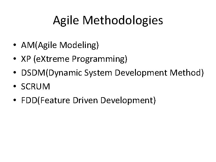Agile Methodologies • • • AM(Agile Modeling) XP (e. Xtreme Programming) DSDM(Dynamic System Development