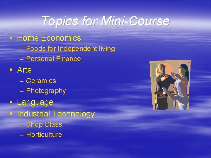 Topics for Mini-Course § Home Economics – Foods for Independent living – Personal Finance