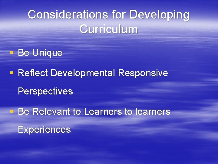 Considerations for Developing Curriculum § Be Unique § Reflect Developmental Responsive Perspectives § Be