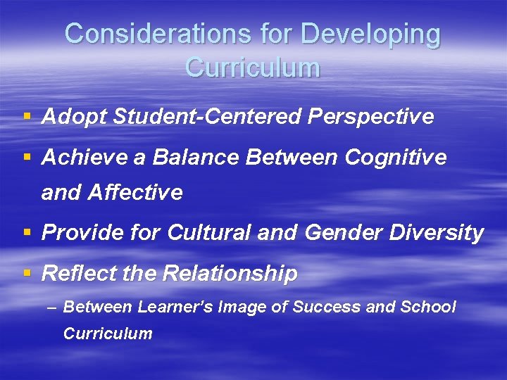 Considerations for Developing Curriculum § Adopt Student-Centered Perspective § Achieve a Balance Between Cognitive