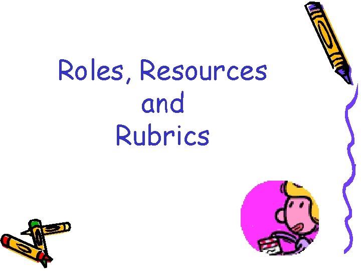 Roles, Resources and Rubrics 